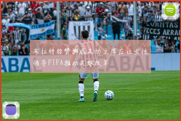 布拉特称赞挪威足协主席应让女性领导FIFA推动足球改革
